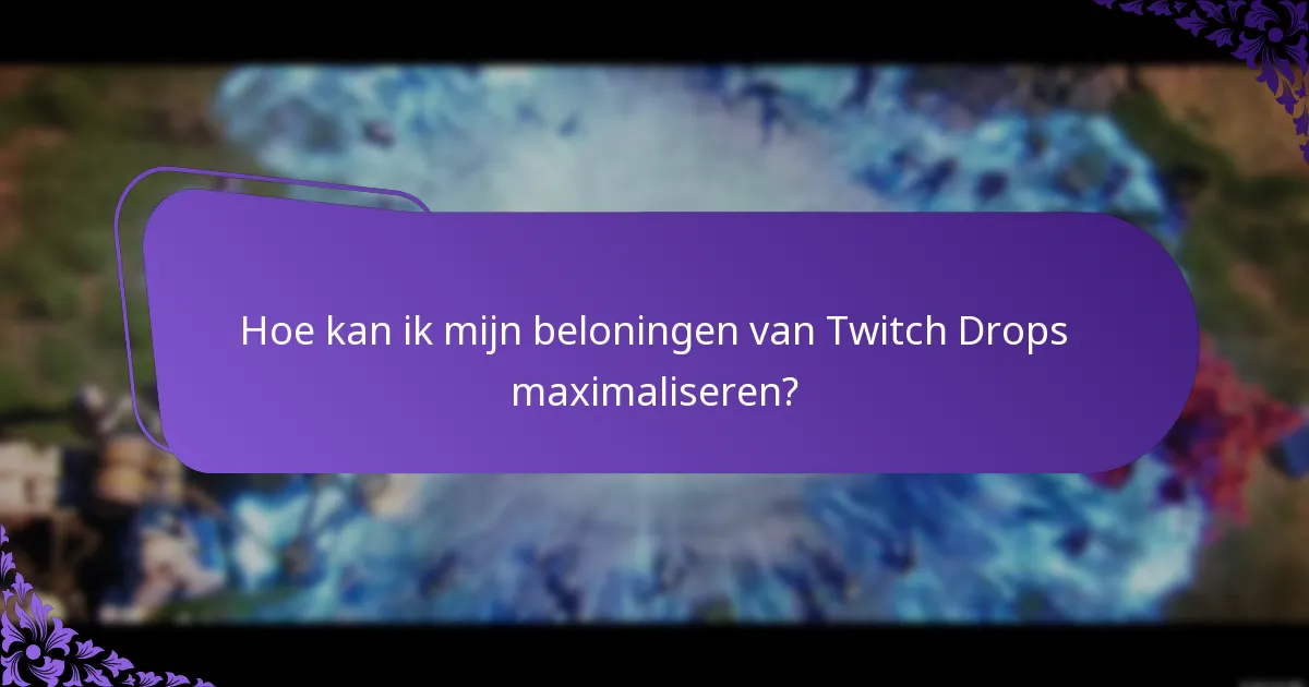 Hoe kan ik mijn beloningen van Twitch Drops maximaliseren?