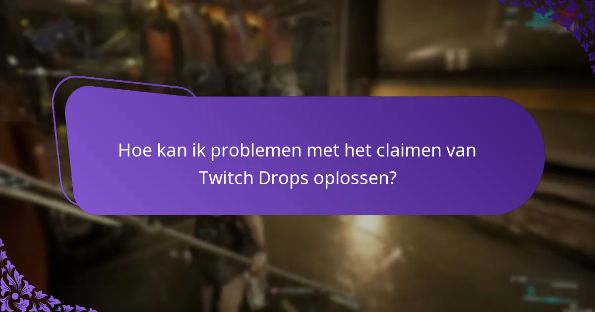 Hoe kan ik problemen met het claimen van Twitch Drops oplossen?