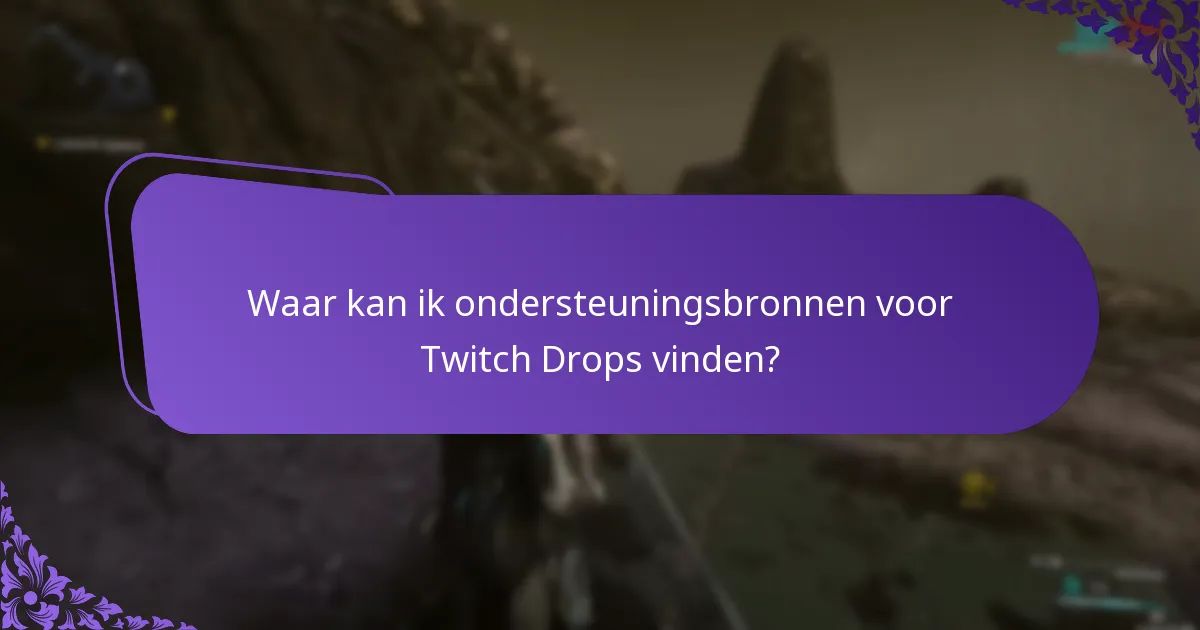 Waar kan ik ondersteuningsbronnen voor Twitch Drops vinden?
