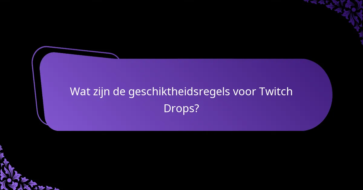Wat zijn de geschiktheidsregels voor Twitch Drops?